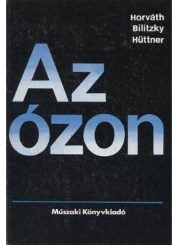 Horváth Márton, Hüttner Jenő, Bilitzky László - Az ózon Horváth Márton, Hüttner Jenő, Bilitzky László - Az ózon, Budapest 1976 antikvár könyv