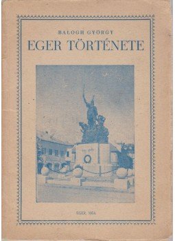 Balogh György - Eger története Balogh György - Eger története, Eger 1954 antikvár könyv