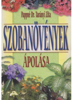 Pappné Dr. Tarányi Zita - Szobanövények ápolása Pappné Dr. Tarányi Zita - Szobanövények ápolása, Debrecen 2001 antikvár könyv