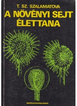 Szalamatova, T. Sz. - A növényi sejt élettana Szalamatova, T. Sz. - A növényi sejt élettana, Budapest 1986 antikvár könyv