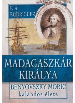 Rodriguez, E. A. - Madagaszkár királya Rodriguez, E. A. - Madagaszkár királya, Budapest 2004 antikvár könyv