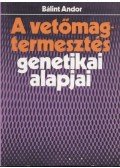 Bálint Andor - A vetőmagtermesztés genetikai alapjai