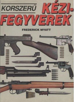 Myatt, Frederick - Korszerű kézifegyverek Myatt, Frederick - Korszerű kézifegyverek, Budapest 1993 antikvár könyv