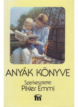 Pikler Emmi, Tardos Anna, Dr. Falk Judit, László Magda - Anyák könyve Pikler Emmi, Tardos Anna, Dr. Falk Judit, László Magda - Anyák könyve, Budapest 1985 antikvár könyv
