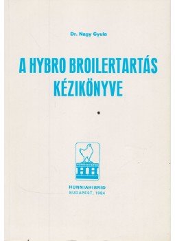 Nagy Gyula - A Hybro Broilertartás kézikönyve Nagy Gyula - A Hybro Broilertartás kézikönyve, Budapest 1984 antikvár könyv