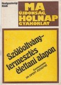 Katona József,Eifert József,Eifert Józsefné,Lehoczky János,Hegedűs Ábel - Szőlőoltvány-termesztés élettani alapon