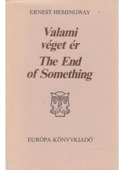 Hemingway, Ernest - Valami véget ér / The End of Something Hemingway, Ernest - Valami véget ér / The End of Something, Budapest 1987 antikvár könyv