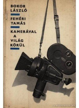 Bokor László, Fehéri Tamás - Kamerával a világ körül Bokor László, Fehéri Tamás - Kamerával a világ körül, 1968 antikvár könyv