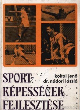 Koltai Jenő, Nádori László dr. - Sportképességek fejlesztése Koltai Jenő, Nádori László dr. - Sportképességek fejlesztése, Budapest 1973 antikvár könyv