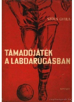 Szűcs Gyula - Támadójáték a labdarúgásban Szűcs Gyula - Támadójáték a labdarúgásban, Budapest 1961 antikvár könyv