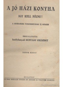 Bánffyhunyadi Hunyadi Erzsébet - A jó házikonyha Bánffyhunyadi Hunyadi Erzsébet - A jó házikonyha, Budapest 0 antikvár könyv