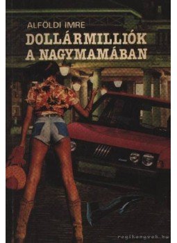 Alföldi Imre - Dollármilliók a nagymamában Alföldi Imre - Dollármilliók a nagymamában, Budapest 1986 antikvár könyv