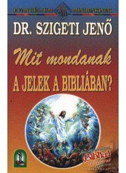 Szigeti Jenő - Mit mondanak a jelek a bibliában ? Szigeti Jenő - Mit mondanak a jelek a bibliában ?, Budapest 0 antikvár könyv