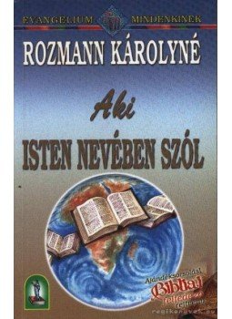 Rozmann Károlyné - Aki Isten nevében szól Rozmann Károlyné - Aki Isten nevében szól, Budapest 2002 antikvár könyv