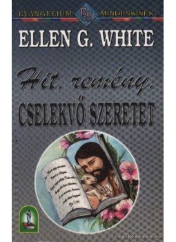 White, Ellen G. - Hit, remény, cselekvő szeretet White, Ellen G. - Hit, remény, cselekvő szeretet, 0 antikvár könyv