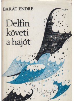 Barát Endre - Delfin követi a hajót Barát Endre - Delfin követi a hajót, Budapest 1975 antikvár könyv