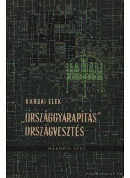 Karsai Elek - Országalapítás országvesztés Karsai Elek - Országalapítás országvesztés, 1961 antikvár könyv