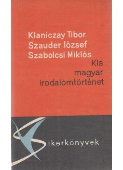 Klaniczay Tibor, Szauder József, Szabolcsi Miklós - Kis magyar irodalomtörténet Klaniczay Tibor, Szauder József, Szabolcsi Miklós - Kis magyar irodalomtörténet, Budapest 1965 antikvár könyv