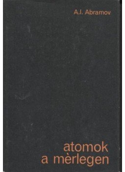 Abramov, A. I. - Atomok a mérlegen Abramov, A. I. - Atomok a mérlegen, Budapest 1981 antikvár könyv