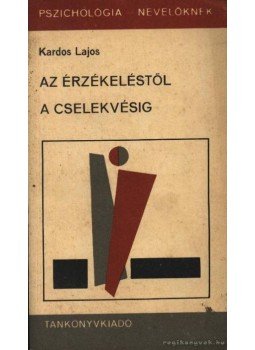 Kardos Lajos - Az érzékeléstől a cselekvésig Kardos Lajos - Az érzékeléstől a cselekvésig, Budapest 1978 antikvár könyv