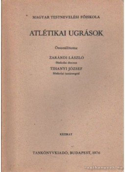 Zarándi László, Tihanyi József - Atlétikai ugrások Zarándi László, Tihanyi József - Atlétikai ugrások, Budapest 1976 antikvár könyv