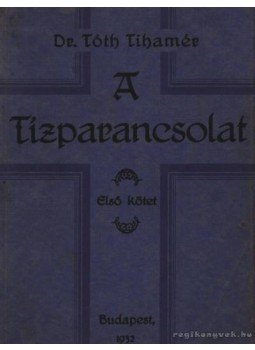 Dr. Tóth Tihamér - A tízparancsolat Dr. Tóth Tihamér - A tízparancsolat, Budapest 1932 antikvár könyv