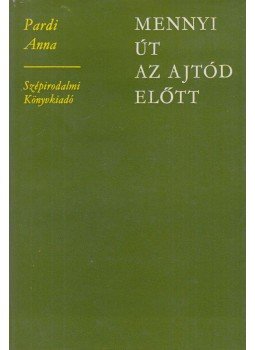 Pardi Anna - Mennyi út az ajtód előtt Pardi Anna - Mennyi út az ajtód előtt, Budapest 1974 antikvár könyv
