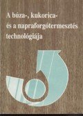 Szabó Béla,Józsa László,Törőcsik Mihály,Filep György - A búza-, kukorica- és a napraforgótermesztés technológiája