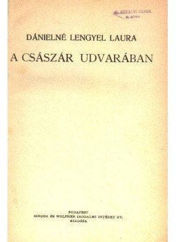 Dánielné Lengyel Laura - A császár udvarában Dánielné Lengyel Laura - A császár udvarában, Budapest 1933 antikvár könyv