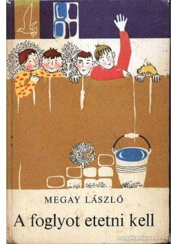 Megay László - A foglyot etetni kell Megay László - A foglyot etetni kell, Budapest 1972 antikvár könyv