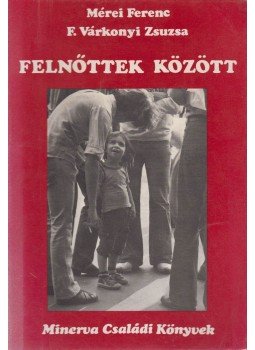 Mérei Ferenc, F. Várkonyi Zsuzsa - Felnőttek között Mérei Ferenc, F. Várkonyi Zsuzsa - Felnőttek között, Budapest 1980 antikvár könyv