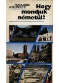 Antal Mária,Heller Anna,Tamássyné Bíró Magda - Hogy mondjuk németül?