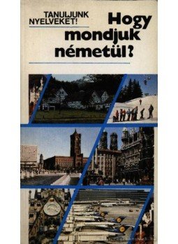 Antal Mária, Heller Anna, Tamássyné Bíró Magda - Hogy mondjuk németül? Antal Mária, Heller Anna, Tamássyné Bíró Magda - Hogy mondjuk németül?, Budapest 2001 antikvár könyv