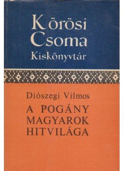Diószegi Vilmos - A pogány magyarok hitvilága, Budapest 1973 antikvár könyv