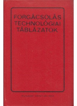 Angyal Béla-Cverencz János-Pópity Sándor - Forgácsolástechnológiai táblázatok Angyal Béla-Cverencz János-Pópity Sándor - Forgácsolástechnológiai táblázatok, Budapest 1971 antikvár könyv