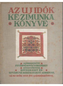 Feyérné Kovács Erzsébet (szerk.) - Az uj idők kézimunka könyve Feyérné Kovács Erzsébet (szerk.) - Az uj idők kézimunka könyve, Budapest 1935 antikvár könyv