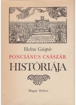 Heltai Gáspár - Ponciánus császár históriája Heltai Gáspár - Ponciánus császár históriája, Budapest 1976 antikvár könyv
