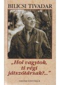 Bilicsi Tivadar - "Hol vagytok, ti régi játszótársak?..."