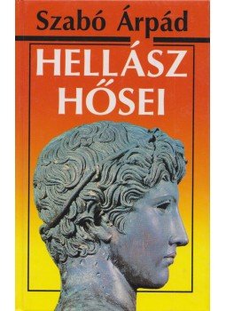 Szabó Árpád - Hellász hősei Szabó Árpád - Hellász hősei, Budapest 1996 antikvár könyv