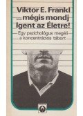Frankl, Viktor E. - ...mégis mondj Igent az Életre!