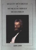 Grin Igor & Szatmári Imre (szerk.) - Száz év műtárgyai a Munkácsy Mihály Múzeumban
