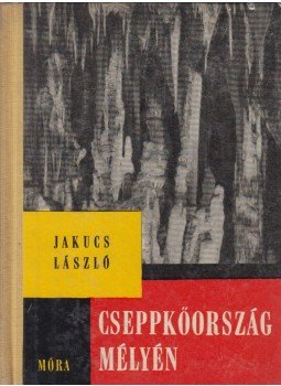 Jakucs László - Cseppkőország mélyén Jakucs László - Cseppkőország mélyén, Budapest 1964 antikvár könyv