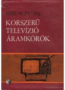 Ferenczy Pál - Korszerű televízió áramkörök Ferenczy Pál - Korszerű televízió áramkörök, Budapest 1965 antikvár könyv