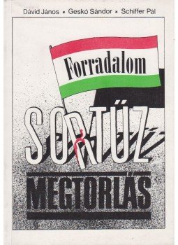 Dávid János, Geskó Sándor, Schiffer Pál - Forradalom, sortűz, megtorlás Dávid János, Geskó Sándor, Schiffer Pál - Forradalom, sortűz, megtorlás, Budapest 1990 antikvár könyv