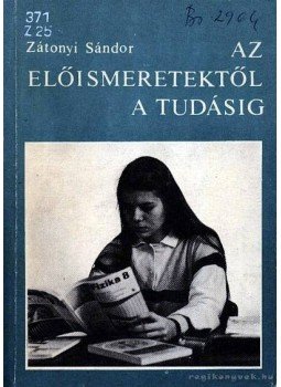 Dr. Zátonyi Sándor - Az előismeretektől a tudásig Dr. Zátonyi Sándor - Az előismeretektől a tudásig, Budapest 1986 antikvár könyv