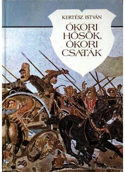 Kertész István - Ókori hősök, ókori csaták Kertész István - Ókori hősök, ókori csaták, Budapest 1987 antikvár könyv