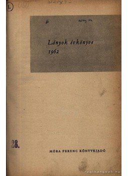 Dala László, Lénárt Éva, Barabás Jenő, Kun Anna, Lukács Benőné - Lányok évkönyve 1962 Dala László, Lénárt Éva, Barabás Jenő, Kun Anna, Lukács Benőné - Lányok évkönyve 1962, 1961 antikvár könyv