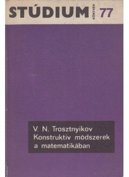 Trosztnyikov, Viktor Nyikolajevics - Konstruktív módszerek a matematikában Trosztnyikov, Viktor Nyikolajevics - Konstruktív módszerek a matematikában, Budapest 1981 antikvár könyv
