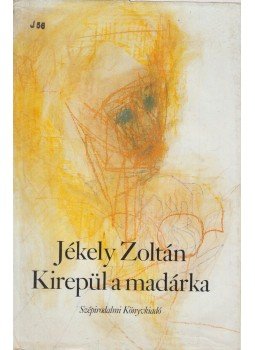 Jékely Zoltán - Kirepül a madárka Jékely Zoltán - Kirepül a madárka, Békéscsaba 1989 antikvár könyv