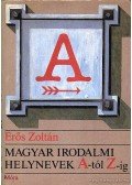 Erős Zoltán - Magyar irodalmi helynevek A-tól Z-ig